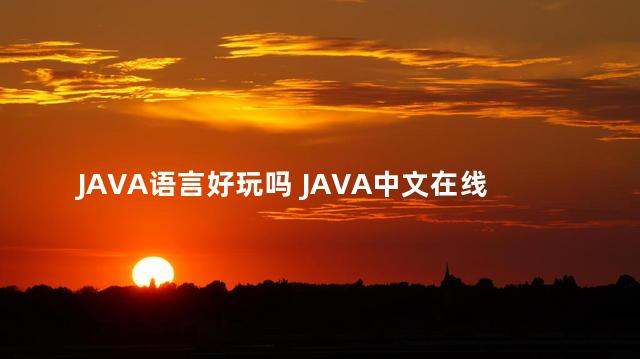 JAVA语言好玩吗 JAVA中文在线